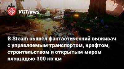 В Steam вышел фантастический выживач с управляемым транспортом, крафтом, строительством и открытым миром площадью 300 кв км - vgtimes.ru