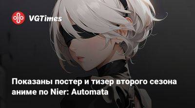 Показаны постер и тизер второго сезона аниме по Nier: Automata - vgtimes.ru