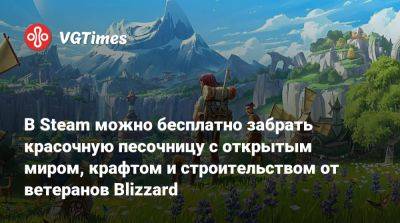 В Steam можно бесплатно забрать красочную песочницу с открытым миром, крафтом и строительством от ветеранов Blizzard - vgtimes.ru