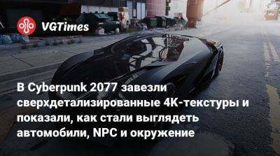 В Cyberpunk 2077 завезли сверхдетализированные 4K-текстуры и показали, как стали выглядеть автомобили, NPC и окружение - vgtimes.ru