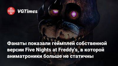 Фредди Фазбер - Фанаты показали геймплей собственной версии Five Nights at Freddy's, в которой аниматроники больше не статичны - vgtimes.ru - county Real