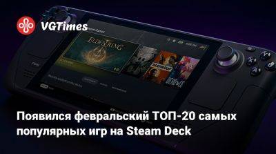 Появился февральский ТОП-20 самых популярных игр на Steam Deck - vgtimes.ru