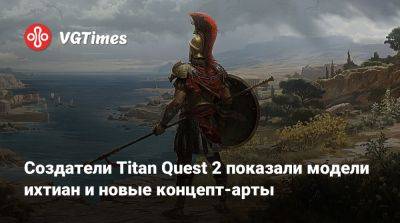 Создатели Titan Quest 2 показали модели ихтиан и новые концепт-арты - vgtimes.ru