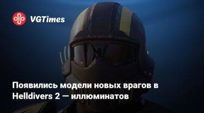 Появились модели новых врагов в Helldivers 2 — иллюминатов - vgtimes.ru