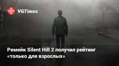 Ремейк Silent Hill 2 получил рейтинг «только для взрослых» - vgtimes.ru