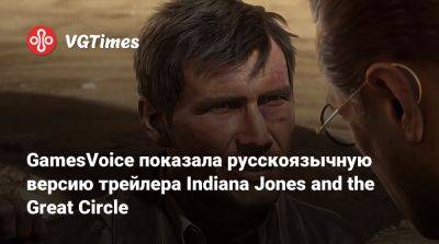 Red Head Sound - GamesVoice показала русскоязычную версию трейлера Indiana Jones and the Great Circle - vgtimes.ru - Россия - state Indiana