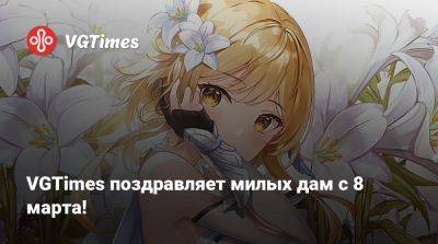 VGTimes поздравляет милых дам с 8 марта! - vgtimes.ru