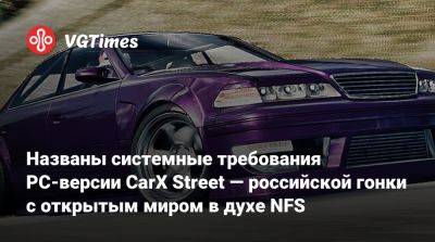 Названы системные требования PC-версии CarX Street — российской гонки с открытым миром в духе NFS - vgtimes.ru