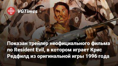 Крис Редфилд - Показан трейлер неофициального фильма по Resident Evil, в котором играет Крис Редфилд из оригинальной игры 1996 года - vgtimes.ru