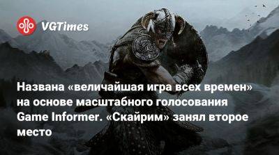 Названа «величайшая игра всех времен» на основе масштабного голосования Game Informer. «Скайрим» занял второе место - vgtimes.ru
