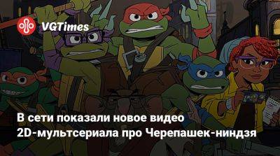В сети показали новое видео 2D-мультсериала про Черепашек-ниндзя - vgtimes.ru