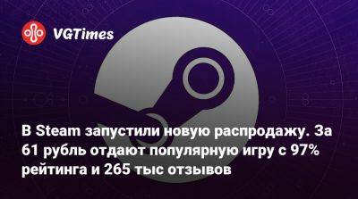 В Steam запустили новую распродажу. За 61 рубль отдают популярную игру с 97% рейтинга и 265 тыс отзывов - vgtimes.ru - Россия