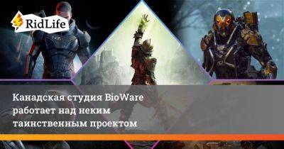 Канадская студия BioWare работает над неким таинственным проектом - ridus.ru