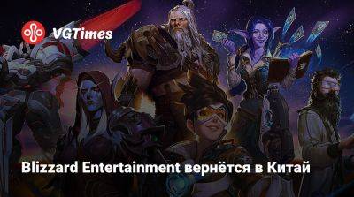 Blizzard Entertainment вернётся в Китай - vgtimes.ru - Китай