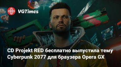 Павел Саско (Pawel Sasko) - СD Projekt RED бесплатно выпустила тему Cyberpunk 2077 для браузера Opera GX - vgtimes.ru