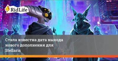 Стала известна дата выхода нового дополнения для Stellaris - ridus.ru