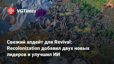 Свежий апдейт для Revival: Recolonization добавил двух новых лидеров и улучшил ИИ - vgtimes.ru