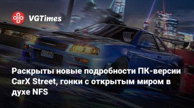 Раскрыты новые подробности ПК-версии CarX Street, гонки с открытым миром в духе NFS - vgtimes.ru - Япония