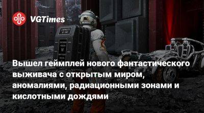 Вышел геймплей нового фантастического выживача с открытым миром, аномалиями, радиационными зонами и кислотными дождями - vgtimes.ru