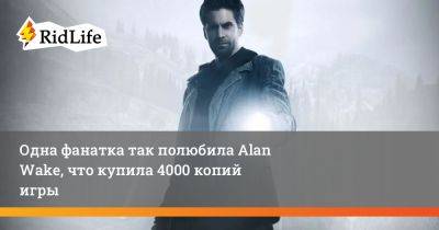 Alan Wake - Алан Уэйк - Одна фанатка так полюбила Alan Wake, что купила 4000 копий игры - ridus.ru - Сша - Финляндия