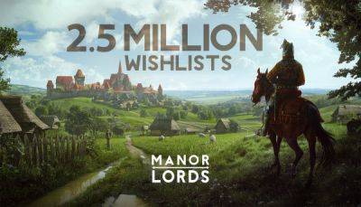 Средневековую стратегию Manor Lords добавили в список желаний уже более 2,5 миллиона пользователей Steam - playground.ru