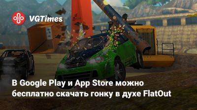 В Google Play и App Store можно бесплатно скачать гонку в духе FlatOut - vgtimes.ru