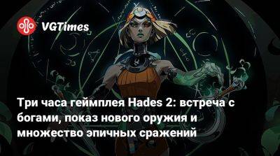 Три часа геймплея Hades 2: встреча с богами, показ нового оружия и множество эпичных сражений - vgtimes.ru