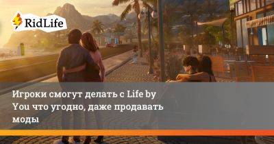 Игроки смогут делать с Life by You что угодно, даже продавать моды - ridus.ru