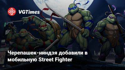 Черепашек-ниндзя добавили в мобильную Street Fighter - vgtimes.ru