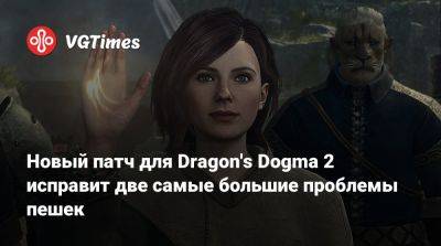 Новый патч для Dragon's Dogma 2 исправит две самые большие проблемы пешек - vgtimes.ru