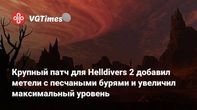 Крупный патч для Helldivers 2 добавил метели с песчаными бурями и увеличил максимальный уровень - vgtimes.ru