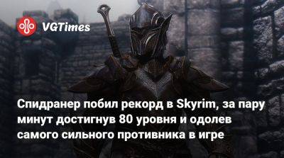 Спидранер побил рекорд в Skyrim, за пару минут достигнув 80 уровня и одолев самого сильного противника в игре - vgtimes.ru