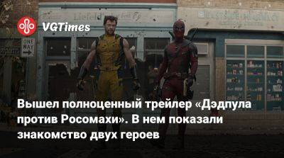 Вышел полноценный трейлер «Дэдпула против Росомахи». В нем показали знакомство двух героев - vgtimes.ru