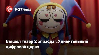 Вышел тизер 2 эпизода «Удивительный цифровой цирк» - vgtimes.ru