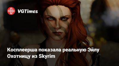 Косплеерша показала реальную Эйлу Охотницу из Skyrim - vgtimes.ru