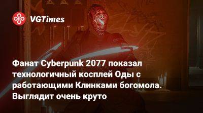 Айзек Кларк - Фанат Cyberpunk 2077 показал технологичный косплей Оды с работающими Клинками богомола. Выглядит очень круто - vgtimes.ru