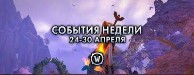 События недели в World of Warcraft: 24-30 апреля 2024 г. - noob-club.ru