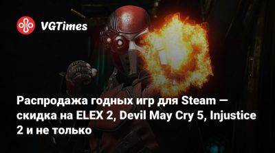Распродажа годных игр для Steam — скидка на ELEX 2, Devil May Cry 5, Injustice 2 и не только - vgtimes.ru - Россия