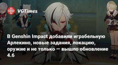 В Genshin Impact добавили играбельную Арлекино, новые задания, локацию, оружие и не только — вышло обновление 4.6 - vgtimes.ru