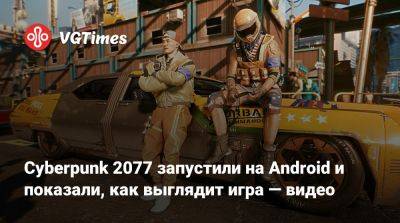 Cyberpunk 2077 запустили на Android и показали, как выглядит игра — видео - vgtimes.ru