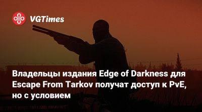 Владельцы издания Edge of Darkness для Escape From Tarkov получат доступ к PvE, но с условием - vgtimes.ru