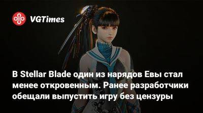 В Stellar Blade один из нарядов Евы стал менее откровенным. Ранее разработчики обещали выпустить игру без цензуры - vgtimes.ru