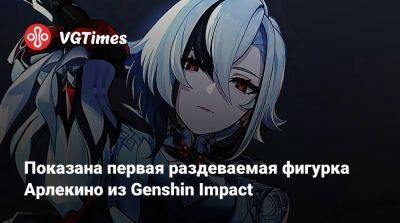 Показана первая раздеваемая фигурка Арлекино из Genshin Impact - vgtimes.ru