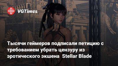 Тысячи геймеров подписали петицию с требованием убрать цензуру из эротического экшена Stellar Blade - vgtimes.ru