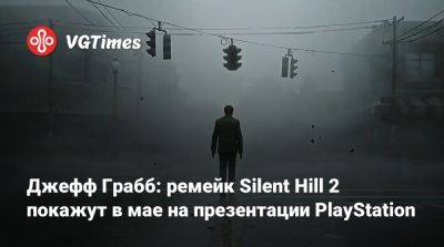 Джефф Грабб - Джефф Грабб: ремейк Silent Hill 2 покажут в мае на презентации PlayStation - vgtimes.ru
