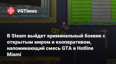 В Steam выйдет криминальный боевик с открытым миром и кооперативом, напоминающий смесь GTA и Hotline Miami - vgtimes.ru