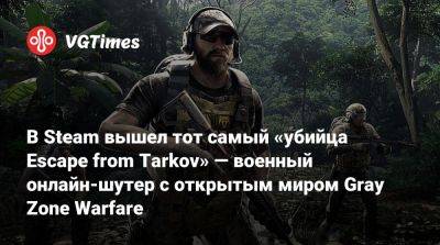 В Steam вышел тот самый «убийца Escape from Tarkov» — военный онлайн-шутер с открытым миром Gray Zone Warfare - vgtimes.ru