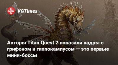 Авторы Titan Quest 2 показали кадры с грифоном и гиппокампусом — это первые мини-боссы - vgtimes.ru