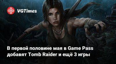 Game Pass - В первой половине мая в Game Pass добавят Tomb Raider и ещё 3 игры - vgtimes.ru