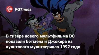 В тизере нового мультфильма DC показали Бэтмена и Джокера из культового мультсериала 1992 года - vgtimes.ru